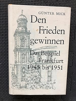 Den Frieden gewinnen: Das Beispiel Frankfurt 1945 bis 1951 : mit den Reden in der Paulskirche von...