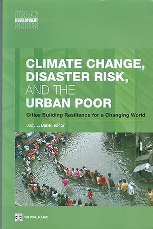 Climate Change; Disaster Risk; and the Urban Poor - Cities Building Resilience for a Changing World