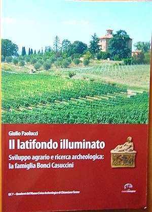 Il latifondo illuminato. Sviluppo agrario e ricerca archeologica: la famiglia Bonci-Casuccini. Ed...