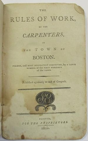 THE RULES OF WORK, OF THE CARPENTERS, OF THE TOWN OF BOSTON. FORMED, AND MOST ACCURATELY CORRECTE...