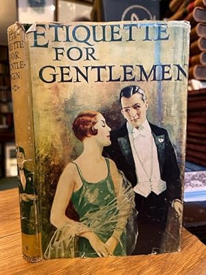 Etiquette For Gentlemen: A Guide to the Observances of Good Society