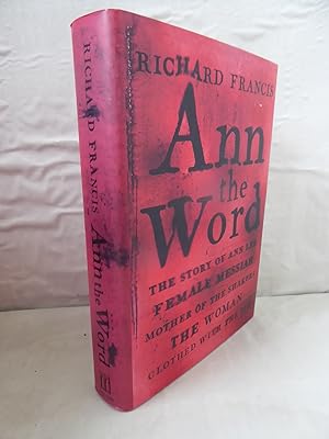Ann the Word: The Story of Ann Lee, Female Messiah, Mother of the Shakers, The Woman Clothed with...