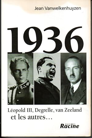 1936. Léopold III, Degrelle, van Zeeland et les autres.