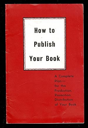 How To Publish Your Book: A Complete Plan -- For The Production, Promotion, Distribution Of Your ...