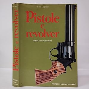 Revolver e pistole automatiche. Notizie tecniche e storiche