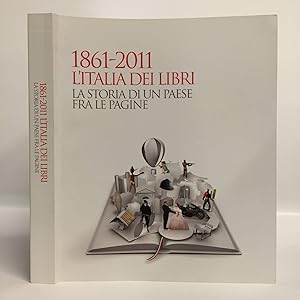 1861-2011 LItalia dei Libri. La storia di un Paese fra le Pagine