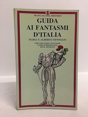 Guida ai fantasmi d'Italia. Che cosa sono i fantasmi, come si presentano, dove appaiono