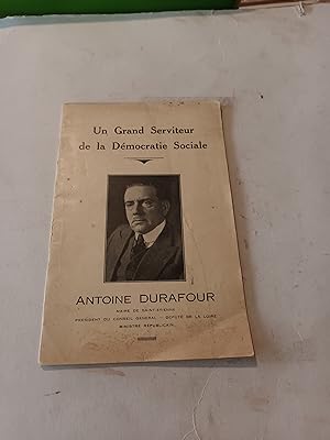 UN GRAND SERVITEUR DE LA DEMOCRATIE SOCIALE : ANTOINE DURAFOUR , MAIRE DE SAINT-ETIENNE , PRESIDE...