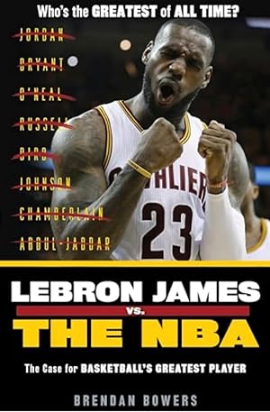 Lebron James vs. the NBA: The Case for the NBA's Greatest Player