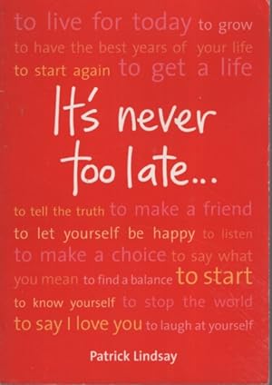 IT'S NEVER TOO LATE.