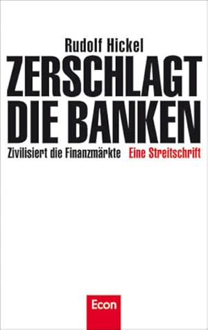 Zerschlagt die Banken: Zivilisiert die Finanzmärkte: Zivilisiert die Finanzmärkte . Eine Streitsc...