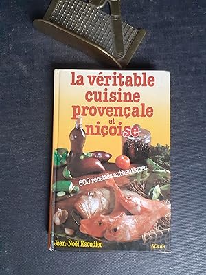 La véritable cuisine provençale et niçoise - 600 recettes authentiques