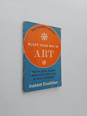 Bluff Your Way In Art: Know your jargon and hold your own in any company - Instant Erudition (The...