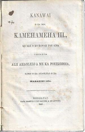 Kanawai o ka moi, Kamehameha III., ke alii o ko Hawaii pai aina i kauia e na alii ahaolelo a me k...