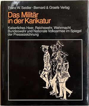 Das Militär in der Karikatur; Kaiserl. Heer, Reichswehr, Wehrmacht, Bundeswehr u. Nationale Volks...