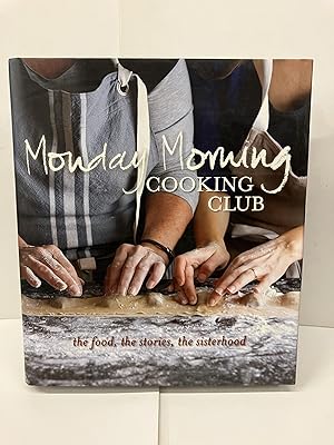 Monday Morning Cooking Club: The Food, The Stories, The Sisterhood