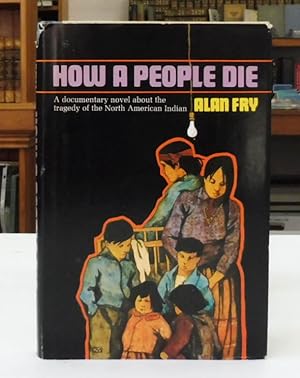 How A People Die: A documentary novel about the tragedy of the North American Indian
