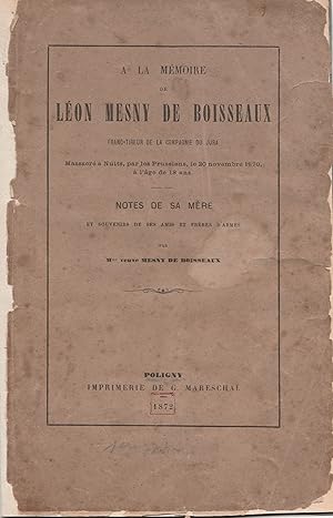 A la mémoire de Léon Mesny de Boisseaux. Franc-tireur de la compagnie du Jura, massacré à Nuits p...