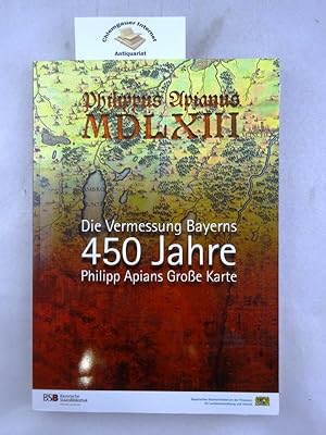 Die Vermessung Bayerns : 450 Jahre Philipp Apians Große Karte : [eine Ausstellung in Zusammenarbe...