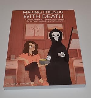 Making Friends With Death: A Field Guide for Your Impending Last Breath (To Be Read, Ideally, Bef...