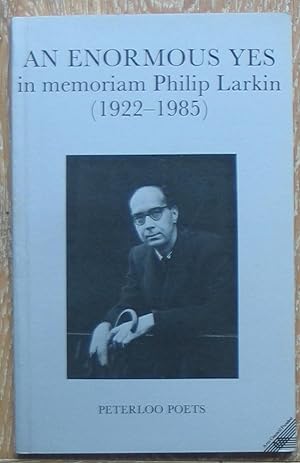 An Enormous Yes In Memoriam Philip Larkin (1922 - 1985)