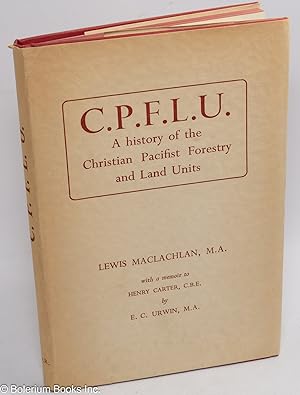 C.P.F.L.U.: a history of the Christian Pacifist Forestry and Land Units 1940-1946