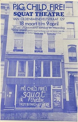 Pig, Child, Fire! Squat Theatre. Van Oldenbarneveltstraat 129 [poster]