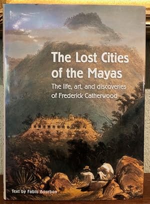 THE LOST CITIES OF THE MAYAS The Life, Art and Discoveries of Frederick Catherwood