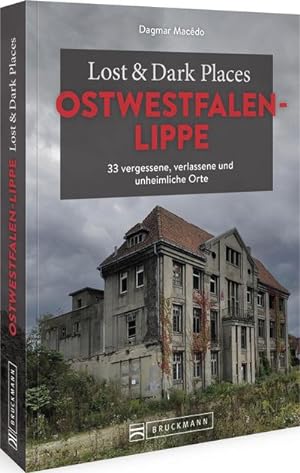 Lost & Dark Places Ostwestfalen-Lippe : 33 vergessene, verlassene und unheimliche Orte