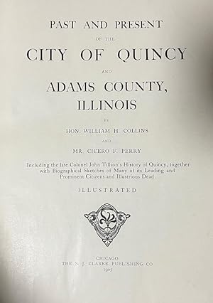 Past and Present of the City of Quincy and Adams County, Illinois. Including the late Colonel Joh...