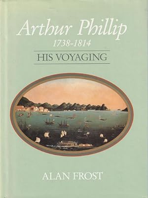 Arthur Phillip His Voyaging 1738-1814