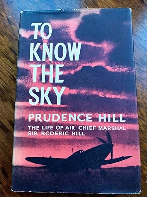 To Know the Sky: The life of Air Chief Marshal Sir Roderic Hill