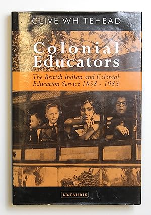 Colonial Educators: The British Indian and Colonial Education Service 1858-1983 (International Li...