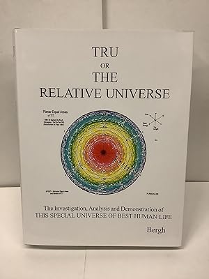Tru or the Relative Universe; The Investigation, Analysis and Demonstration of This Special Unive...