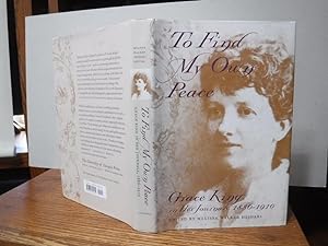 To Find My Own Peace: Grace King in Her Journals, 1886-1910 (The Publications of the Southern Tex...