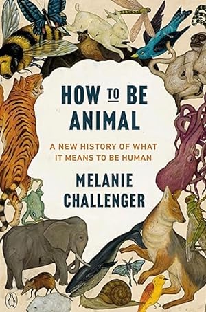 How to Be Animal: A New History of What It Means to Be Human