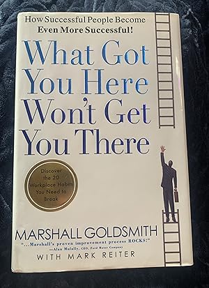 What Got You Here Won't Get You There: How Successful People Become Even More Successful