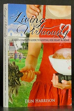 Living Virtuously: A Wife's Guide to Keeping Her Heart & Home
