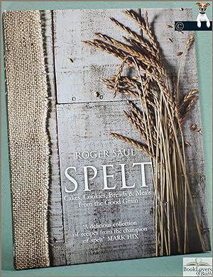Spelt: Cakes, Cookies, Breads & Meals from the Good Grain