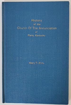 History Of The Church Of The Annunciation Of Paris, Kentucky, On The Occasion Of The Centenary Of...