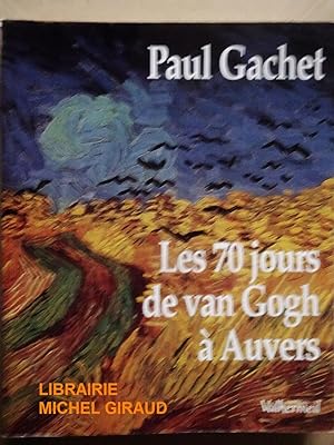 Les 70 jours de Van Gogh à Auvers : Essai d'éphéméride dans le décor de l'époque (20 mai-30 juill...