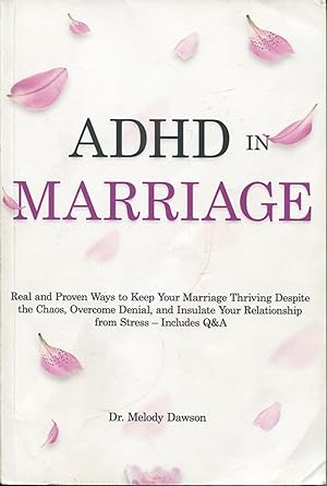 ADHD in Marriage; real and proven ways to keep your marriage thriving despite the chaos, overcome...