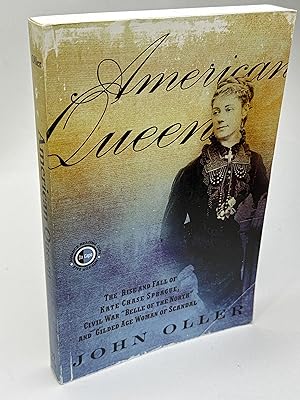 AMERICAN QUEEN: The Rise and Fall of Kate Chase Sprague -- Civil War "Belle of the North" and Gil...