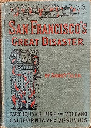 San Francisco's Great Disaster : A Full Account of the Recent Terrible Destruction of Life and Pr...