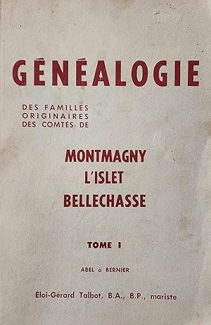 Généalogie des familles originaires des comtés de Montmagny, L'Islet, Bellechasse. Tome I : Abel ...