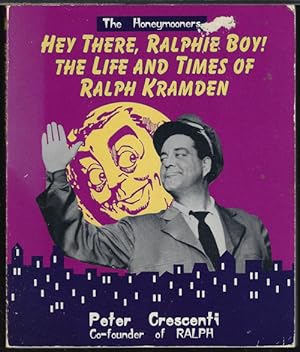 HEY THERE, RALPHIE BOY! THE LIFE AND TIMES OF RALPH KRAMDEN: The Honeymooners