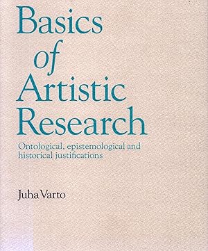 Basics of Artistic Research : Ontological, Epistemological and Historical Justifications