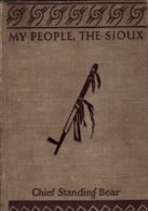 My People the Sioux : By Luther Standing Bear. Edited by E.A. Brininstool. With an Introduction b...