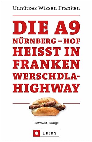 Die A9 Nürnberg  Hof heißt in Franken Werschdla-Highway : unnützes Wissen Franken / Hartmut Ronge