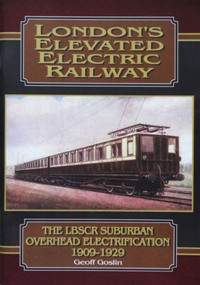 LONDON'S ELEVATED ELECTRIC RAILWAY - The LBSCR Suburban Overhead Electrification 1909-1929
